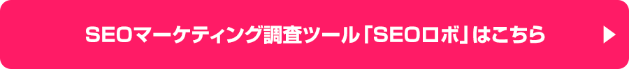 SEOマーケティング調査ツール「SEOロボ」はこちら